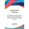 Joseph Smith's Teachings: A Classified Arrangement Of The Doctrinal Sermons And Writings Of The Great Latter-Day Prophet (1912) - Paperback