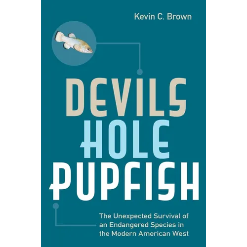 Devils Hole Pupfish: The Unexpected Survival of an Endangered Species in the Modern American West - Paperback