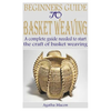 Beginners Guide to Basket Weaving: A complete guide needed to start the craft of basket weaving - Paperback