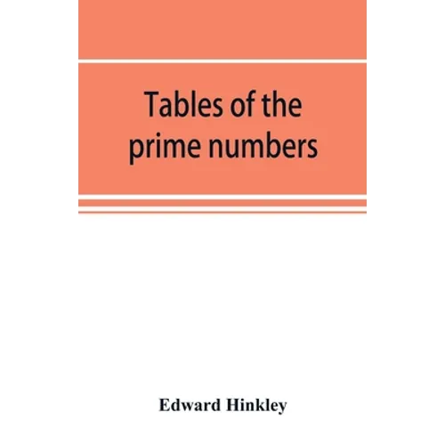 Tables of the prime numbers, and prime factors of the composite numbers, from 1 to 100,000; with the methods of their construction, and examples of th - Paperback
