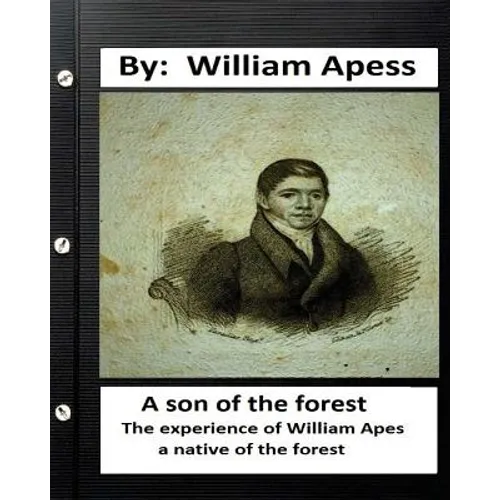 A son of the forest. The experience of William Apes, a native of the forest - Paperback