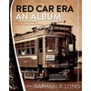 Red Car Era An Album: Memories of Los Angeles and the Pacific Electric Railway - Paperback