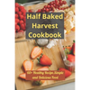 Half Baked Harvest Cookbook: 60+ Healthy Recipe, Simple and Delicious Food - Paperback