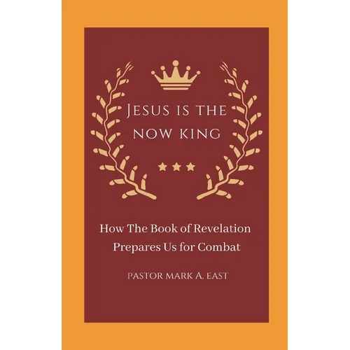 Jesus Is the Now King: How the Book of Revelation Prepares Us for Combat - Paperback