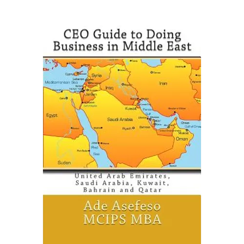 CEO Guide to Doing Business in Middle East: United Arab Emirates, Saudi Arabia, Kuwait, Bahrain and Qatar - Paperback