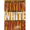 Burying White Privilege: Resurrecting a Badass Christianity - Hardcover