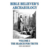 Bible Believer's Archaeology, Volume 2: The Search for Truth - Paperback