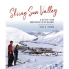 Skiing Sun Valley: A History from Union Pacific to the Holdings - Hardcover