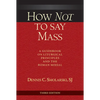 How Not to Say Mass, Third Edition: A Guidebook on Liturgical Principles and the Roman Missal - Paperback