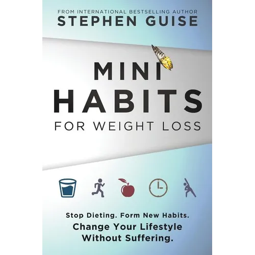 Mini Habits for Weight Loss: Stop Dieting. Form New Habits. Change Your Lifestyle Without Suffering. - Paperback
