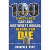 100 Things to Do in Gary and Northwest Indiana Before You Die - Paperback