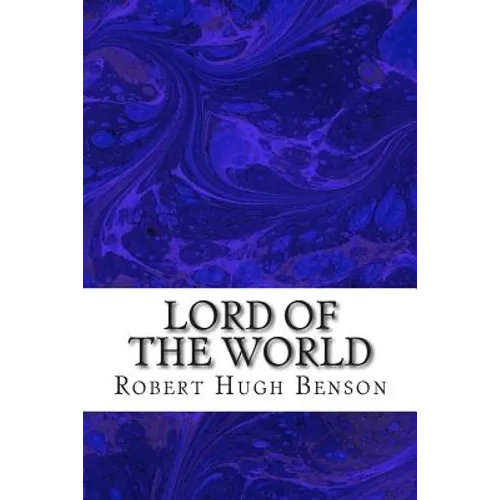 Lord Of The World: (Robert Hugh Benson Classics Collection) - Paperback
