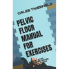 Pelvic Floor Manual for Exercises: A Step by Step Excercising Moves for Pelvic Floor - Paperback