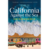 California Against the Sea: Visions for Our Vanishing Coastline - Hardcover