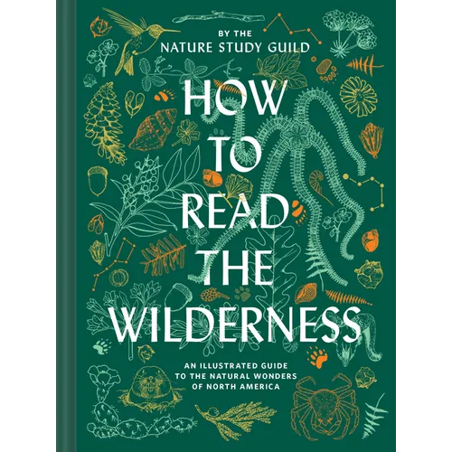 How to Read the Wilderness: An Illustrated Guide to the Natural Wonders of North America - Hardcover