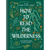 How to Read the Wilderness: An Illustrated Guide to the Natural Wonders of North America - Hardcover
