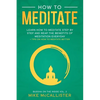 How To Meditate: Learn How To Meditate Step By Step And Reap The Benefits Of Meditation Everyday + Tips On How To Meditate Better - Paperback