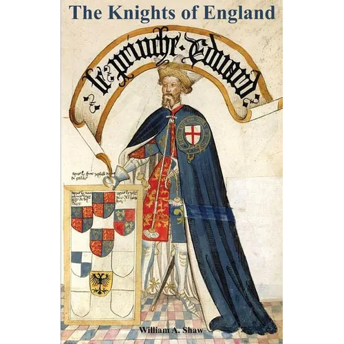 KNIGHTS OF ENGLAND A Complete Record from the Earliest Time to the Present Day of the Knights of All the Orders of Chivalry Volume One - Paperback