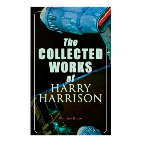The Collected Works of Harry Harrison (Illustrated Edition): Deathworld, The Stainless Steel Rat, Planet of the Damned, The Misplaced Battleship - Paperback