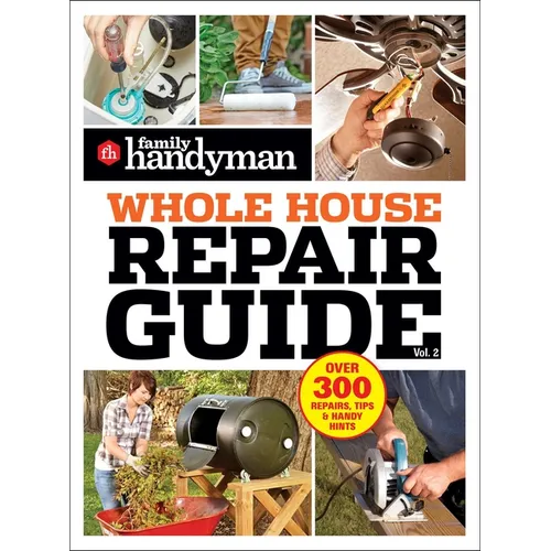 Family Handyman Whole House Repair Guide Vol. 2: 300+ Step-By-Step Repairs, Hints and Tips for Today's Homeowners - Paperback