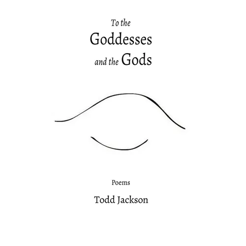 To the Goddesses and the Gods: Poems - Paperback