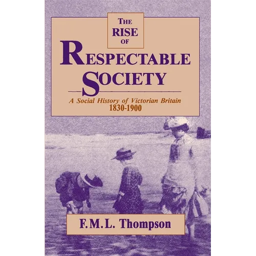 The Rise of Respectable Society: A Social History of Victorian Britain, 1830-1900 - Paperback
