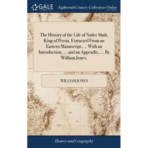The History of the Life of Nader Shah, King of Persia. Extracted From an Eastern Manuscript, ... With an Introduction, ... and an Appendix, ... By Wil - Hardcover
