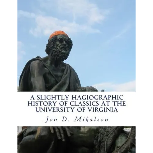 A Slightly Hagiographic History of Classics at the University of Virginia: From 1825 to 1970 - Paperback