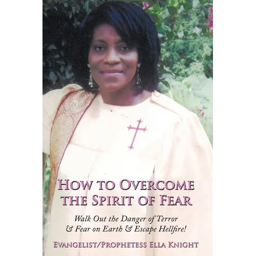 How to Overcome the Spirit of Fear: Walk Out the Danger of Terror & Fear on Earth & Escape Hellfire! - Paperback