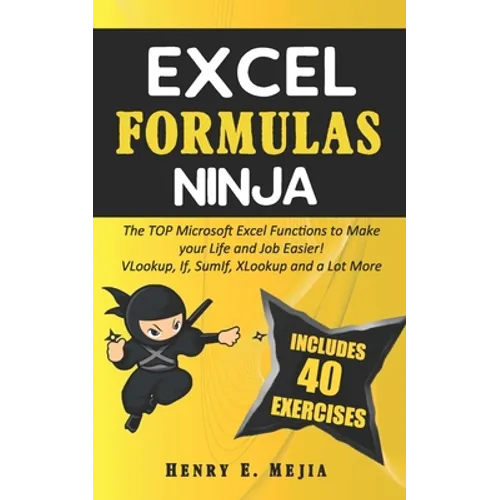 Excel Formulas Ninja: The Top Microsoft Excel Functions to Make your Life and Job Easier! Vlookup, If, SumIf, Xlookup and a lot more - Paperback