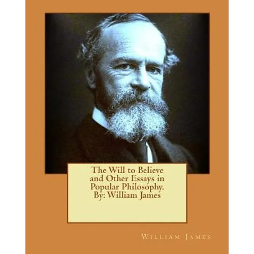 The Will to Believe and Other Essays in Popular Philosophy. By: William James - Paperback