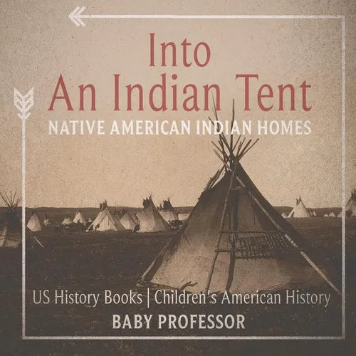 Into An Indian Tent: Native American Indian Homes - US History Books Children's American History - Paperback