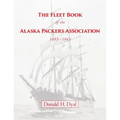 The Fleet Book of the Alaska Packers Association, 1893-1945: An Historical Overview and List - Paperback