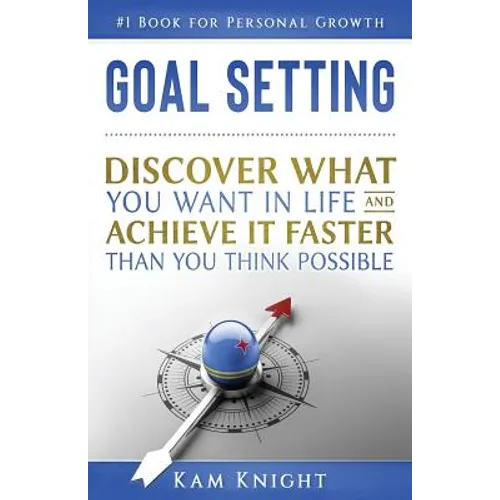 Goal Setting: Discover What You Want in Life and Achieve It Faster than You Think Possible - Paperback