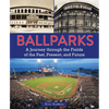 Ballparks: A Journey Through the Fields of the Past, Present, and Future - Hardcover