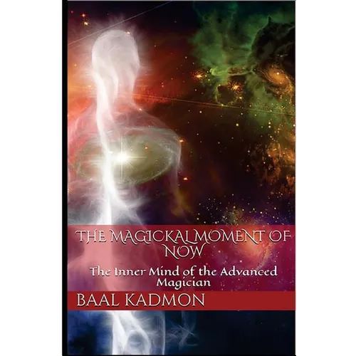The Magickal Moment of Now: The Inner Mind of the Advanced Magician - Paperback