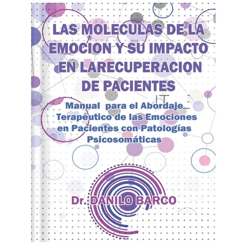 Las Moleculas de la Emocion Y Su Impacto En La Recuperacion de Pacientes: Manual para el Abordaje Terapéutico de las Emociones en Pacientes con Patolo - Paperback
