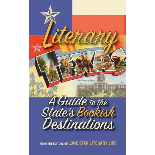 Literary Texas: A Guide to the State's Literary Destinations - Paperback