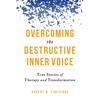 Overcoming the Destructive Inner Voice: True Stories of Therapy and Transformation - Paperback
