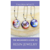 The Beginner's Guide to Making Resin Jewelry: A Step-By-Step Guide - Paperback