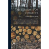 The Elements of Forestry: Designed to Afford Information Concerning the Planting and Care of Forest Trees for Ornament or Profit and Giving Sugg - Paperback