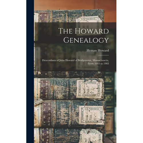 The Howard Genealogy: Descendants of John Howard of Bridgewater, Massachusetts, From 1643 to 1903 - Hardcover