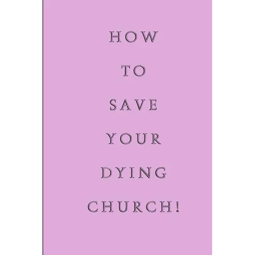 How To Save Your Dying Church - Paperback