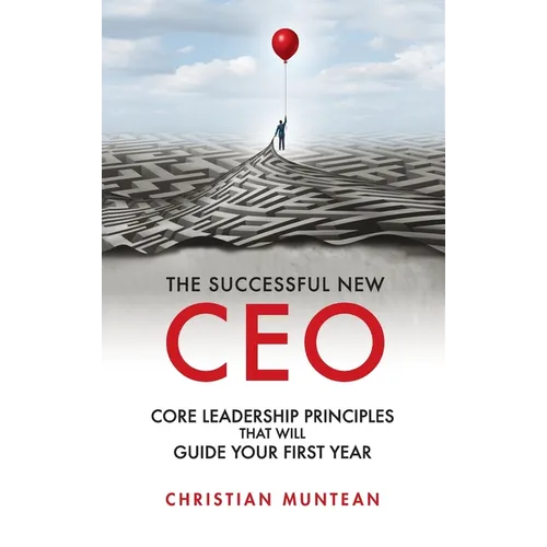 Successful New CEO: The Core Leadership Principles That Will Guide Your First Year - Hardcover
