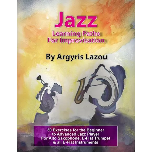 Jazz Learning Paths For Improvisation: 30 Exercises for the Beginner to Advanced Jazz Player/For Alto Saxophone, E-Flat Trumpet & all E-Flat Instrumen - Paperback