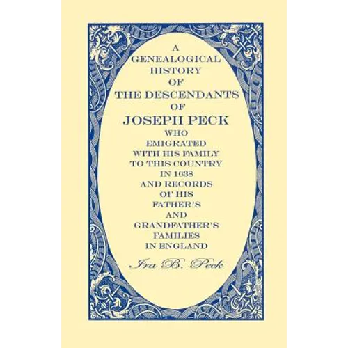 A Genealogical History of the Descendants of Joseph Peck, Who Emigrated With His Family to this Country in 1638: And Records of His Father's and Grand - Paperback