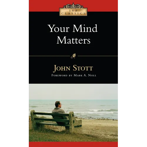 Your Mind Matters: The Place of the Mind in the Christian Life - Paperback