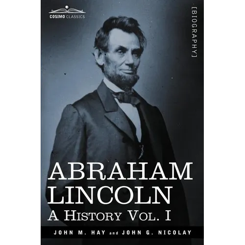Abraham Lincoln: A History, Vol. I (in 10 Volumes) - Paperback