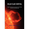 Solar Flare Survival: Protect Yourself and Your Electronics from the Sun and Emp's with Faraday Cages - Paperback