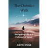 The Christian Walk: Navigating Life as a Follower of Jesus - Paperback